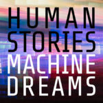 Human Stories, Machine Dreams